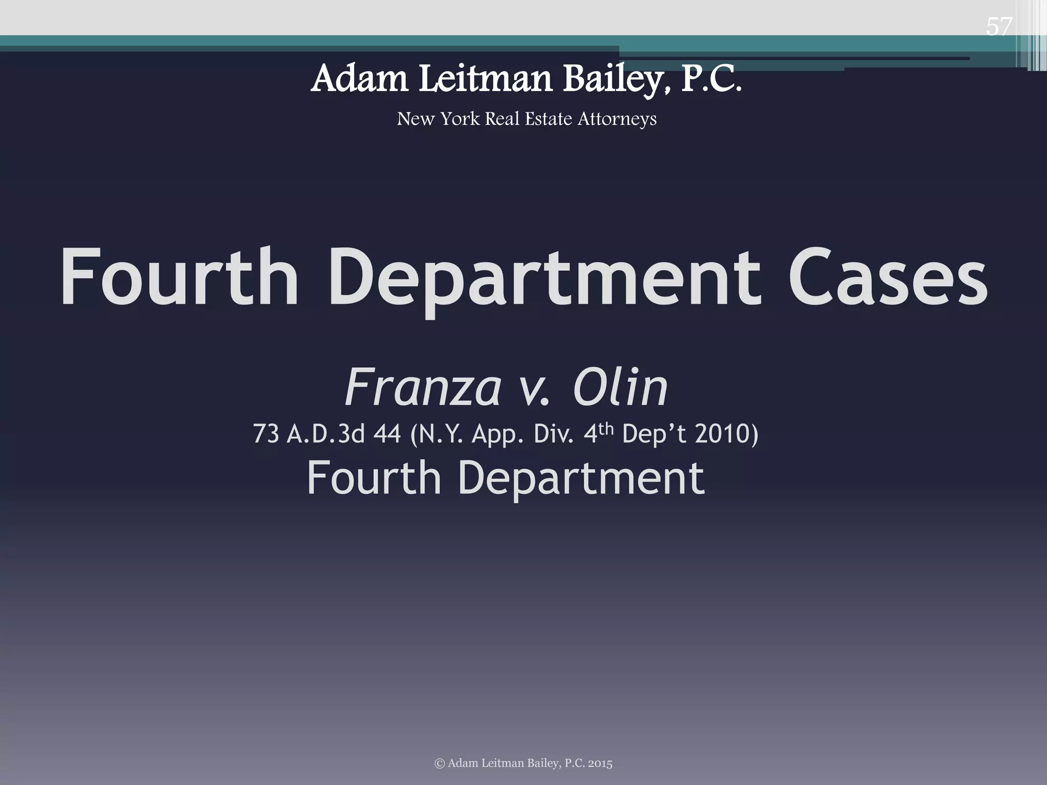 Franza v. Olin
73 A.D.3d 44 (N.Y. App. Div. 4th Dep’t 2010)
Fourth Department
57
Fourth Department Cases
© Adam Leitman Bailey, P.C. 2015
Adam Leitman Bailey, P.C.
New York Real Estate Attorneys
 