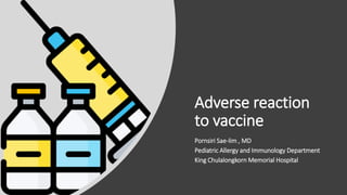 Adverse reaction
to vaccine
Pornsiri Sae-lim , MD
Pediatric Allergy and Immunology Department
King Chulalongkorn Memorial Hospital
 