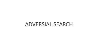 ADVERSIAL SEARCH
 