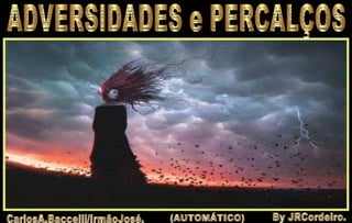 ADVERSIDADES e PERCALÇOS CarlosA.Baccelli/IrmãoJosé. By JRCordeiro. (AUTOMÁTICO) 