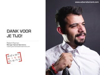 DANK VOOR
JE TIJD!
Robert Pasman
Manager Special Operations
robert.pasman@adversitement.com
www.adversitement.com
 