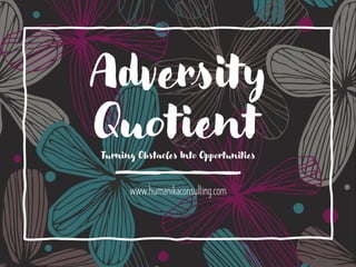 Adversity
Quotient
Turning Obstacles Into Opportunities
www.humanikaconsulting.com
 