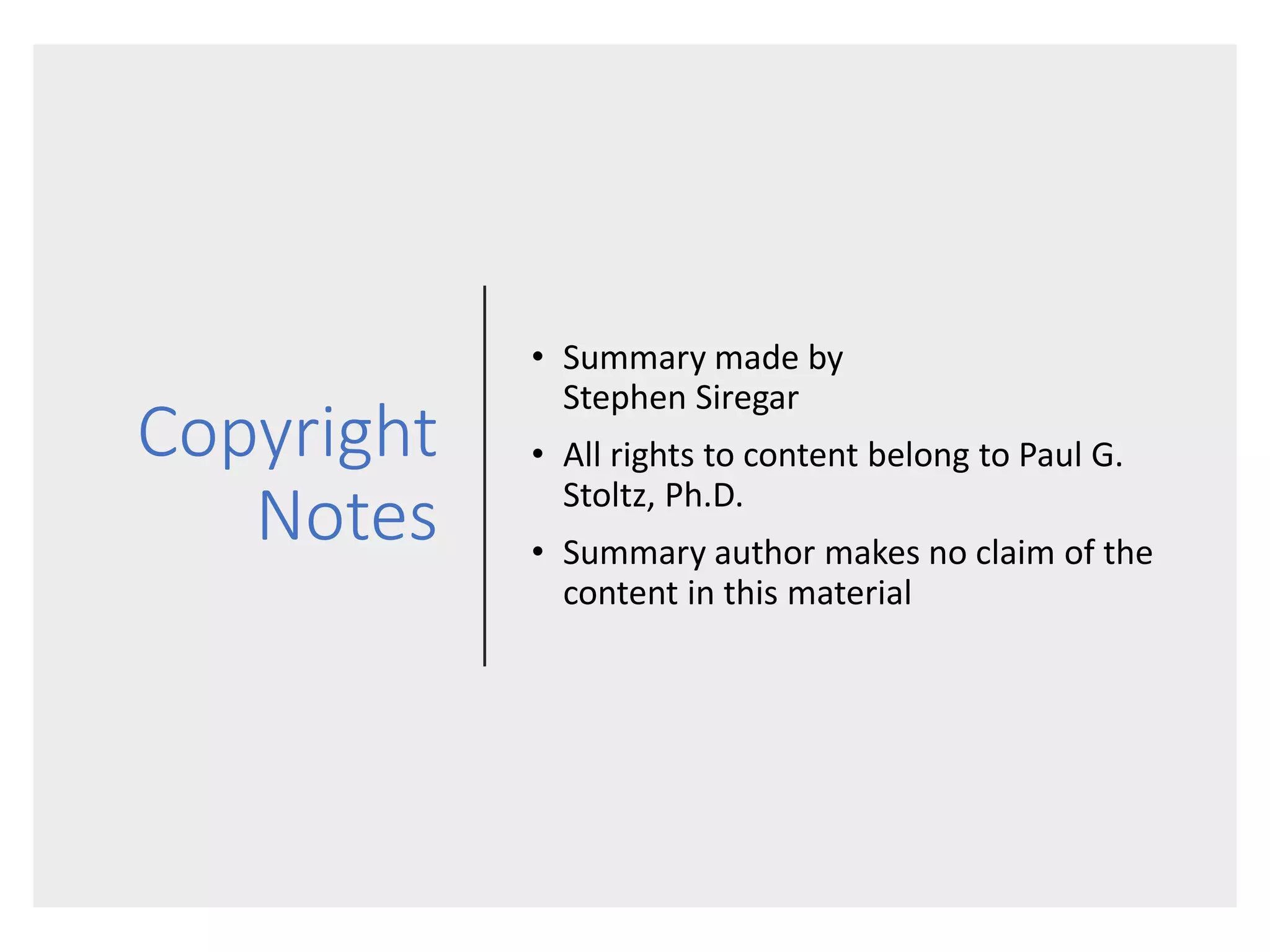 Copyright
Notes
• Summary made by
Stephen Siregar
• All rights to content belong to Paul G.
Stoltz, Ph.D.
• Summary author makes no claim of the
content in this material
 