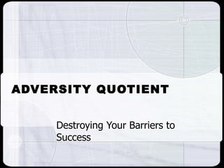 ADVERSITY QUOTIENT Destroying Your Barriers to Success 