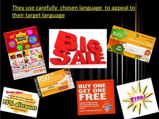 They use carefully chosen language to appeal to
their target language
 