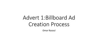 Advert 1:Billboard Ad
Creation Process
Omar Rasoul
 