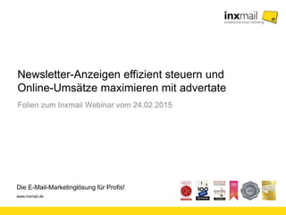 Die E-Mail-Marketinglösung für Profis!
www.inxmail.de
Newsletter-Anzeigen effizient steuern und
Online-Umsätze maximieren mit advertate
Folien zum Inxmail Webinar vom 24.02.2015
 