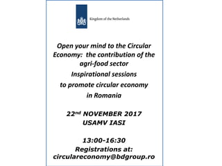 Open your mind to the Circular
Economy: the contribution of the
agri-food sector
Inspirational sessions
to promote circular economy
in Romania
22nd NOVEMBER 2017
USAMV IASI
13:00-16:30
Registrations at:
circulareconomy@bdgroup.ro
 