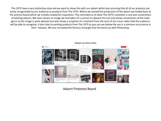 The 1975 have a very distinctive style and we want to show this with our advert whilst also ensuring that all of our produ...