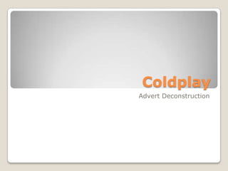 Coldplay
Advert Deconstruction
 