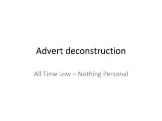 Advert deconstruction

All Time Low – Nothing Personal
 