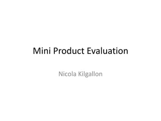 Mini Product Evaluation
Nicola Kilgallon

 