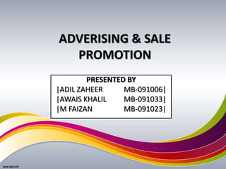 ADVERISING & SALE PROMOTION PRESENTED BY |ADIL ZAHEER 	MB-091006| |AWAIS KHALIL 	MB-091033| |M FAIZAN		MB-091023| 