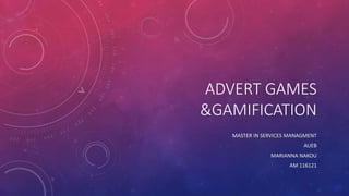 ADVERT GAMES
&GAMIFICATION
MASTER IN SERVICES MANAGMENT
AUEB
MARIANNA NAKOU
AM 116121
 