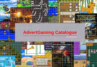 AdvertGaming Catalogue
                 2011 NewGround
 