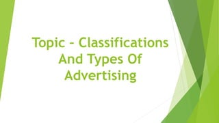 Topic – Classifications
And Types Of
Advertising
 