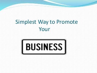 Simplest Way to Promote 
Your 
 
