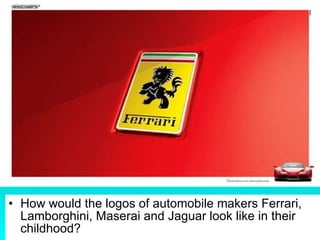 How would the logos of automobile makers Ferrari, Lamborghini, Maserai and Jaguar look like in their childhood?  