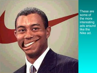 These are some of the more interesting ads around like the Nike ad. 