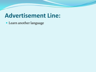 Advertisement Line:
 Learn another language

 