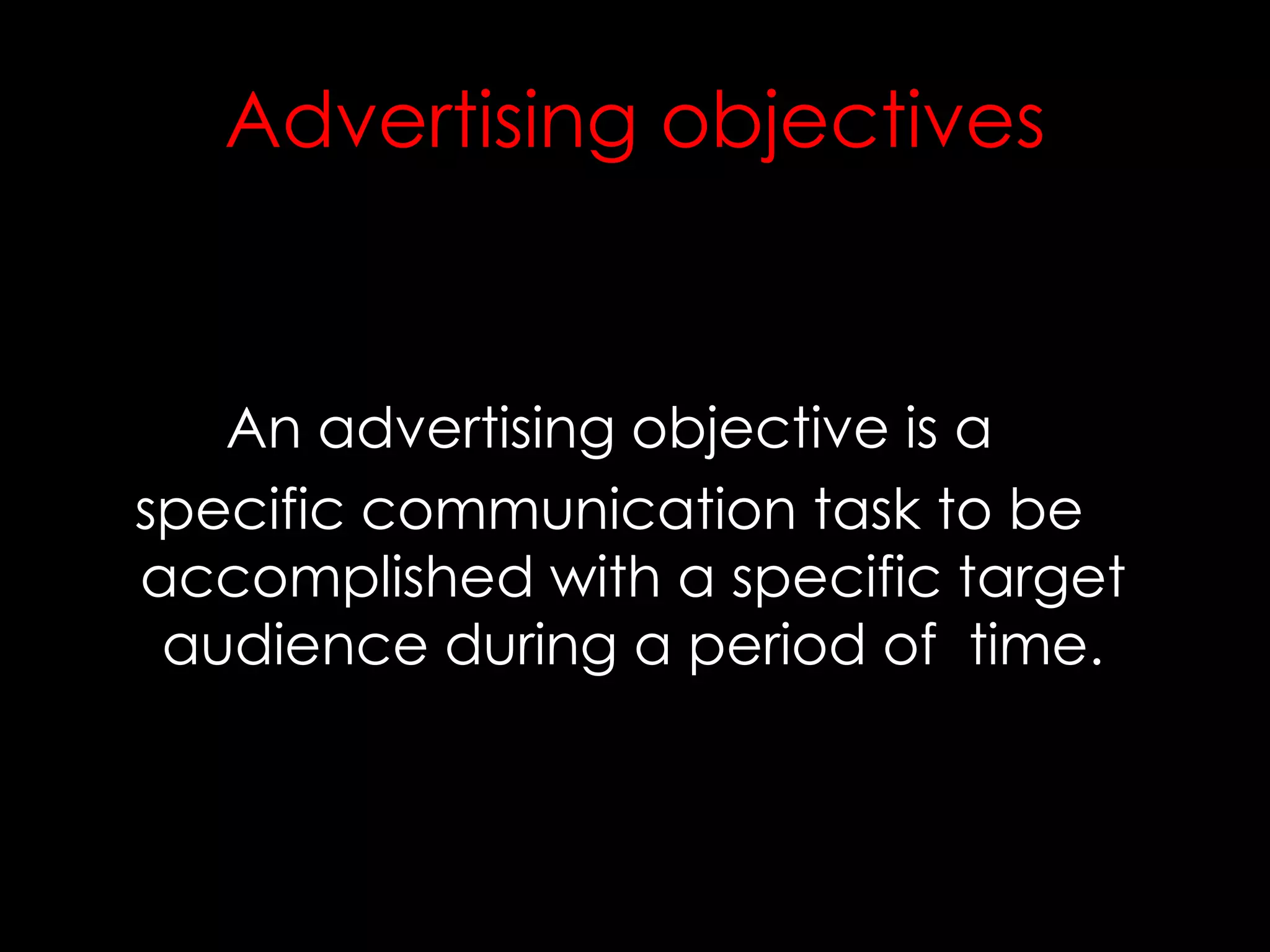 Advertising objectives
An advertising objective is a
specific communication task to be
accomplished with a specific target
audience during a period of time.
 