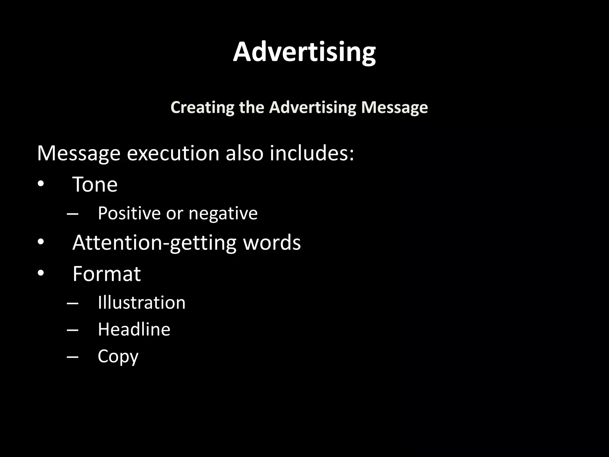 Advertising
Message execution also includes:
• Tone
– Positive or negative
• Attention-getting words
• Format
– Illustration
– Headline
– Copy
Creating the Advertising Message
 