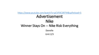 https://www.youtube.com/watch?v=pCVF0CSRTYA&spfreload=5
Advertisement
Nike
Winner Stays On -- Nike Risk Everything
Donelle
Unit 2/3
 