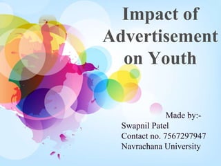 Impact of
Advertisement
on Youth
Made by:-
Swapnil Patel
Contact no. 7567297947
Navrachana University
 