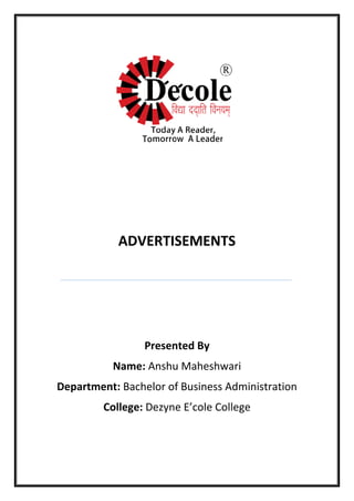 ADVERTISEMENTS
Presented By
Name: Anshu Maheshwari
Department: Bachelor of Business Administration
College: Dezyne E’cole College
 