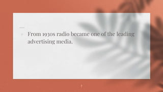 ⋄ From 1930s radio became one of the leading
advertising media.
7
 