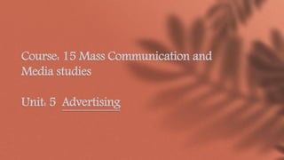 Course: 15 Mass Communication and
Media studies
Unit: 5 Advertising
 