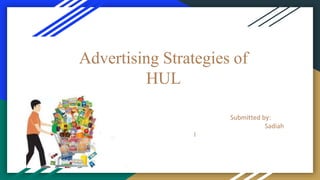 Advertising Strategies of
HUL
Submitted by:
Sadiah
I
 