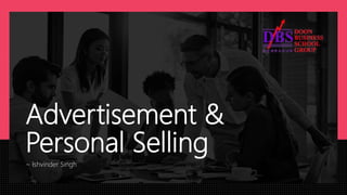 Advertisement &
Personal Selling
~ Ishvinder Singh
 