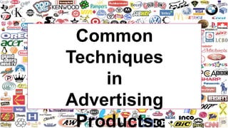 Common
Techniques
in
Advertising
Products
 