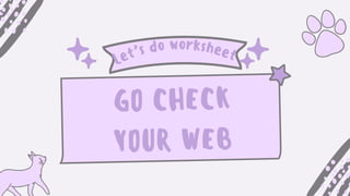 GO CHECK
YOUR WEB
Let’s do worksheet
 
