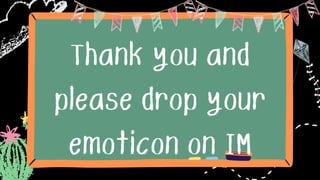 Thank you and
please drop your
emoticon on IM
 