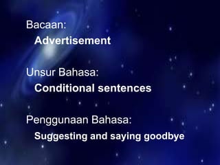 Bacaan:
Advertisement
Unsur Bahasa:
Conditional sentences
Penggunaan Bahasa:
Suggesting and saying goodbye
 