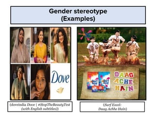 Gender stereotype
(Examples)
(doveindia Dove | #StopTheBeautyTest
(with English subtitles))
(Surf Excel:
Daag Achhe Hain)
 