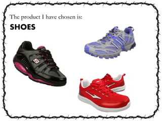 The product I have chosen is:
SHOES
 