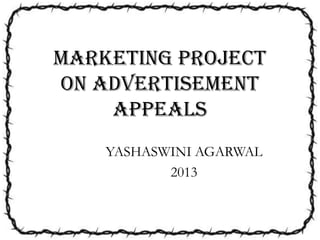 MARKETING PROJECT
ON ADVERTISEMENT
Appeals
YASHASWINI AGARWAL
2013
 