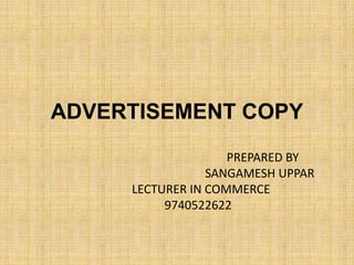 ADVERTISEMENT COPY
PREPARED BY
SANGAMESH UPPAR
LECTURER IN COMMERCE
9740522622
 
