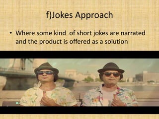 f)Jokes Approach
• Where some kind of short jokes are narrated
and the product is offered as a solution
 