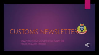 SINGAPORE CUSTOMS NEWSLETTER ISSUE AUGUST 2018
FIRDAUS BIN ZULKILFI (1880038C)
 