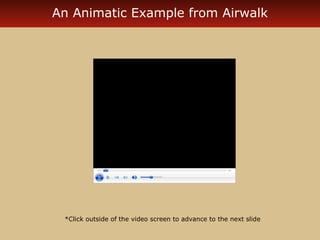 An Animatic Example from Airwalk




 *Click outside of the video screen to advance to the next slide
 