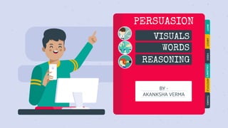 BY -
AKANKSHA VERMA
VISUALS
PERSUASION
WORDS
REASONING
WHY?ABOUTVIDEOCIALDINI’SARISTOTLETHANKS
 