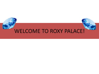 WELCOME TO ROXY PALACE!

 