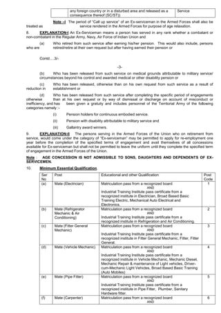 any foreign country or in a disturbed area and released as a
consequence thereof (SC/ST))
Service
Note –I The period of “Call up service” of an Ex-serviceman in the Armed Forces shall also be
treated as service rendered in the Armed Forces for purpose of age relaxation.
8. EXPLANATION-I An Ex-Serviceman means a person has served in any rank whether a combatant or
non-combatant in the Regular Army, Navy, Air Force of Indian Union and
(a) Who retired from such service after earning his/her pension. This would also include, persons
who are retired/retire at their own request but after having earned their pension or
Contd….3/-
-3-
(b) Who has been released from such service on medical grounds attributable to military service/
circumstances beyond his control and awarded medical or other disability pension or
(c) Who has been released, otherwise than on his own request from such service as a result of
reduction in establishment or
(d) Who has been released from such service after completing the specific period of engagements
otherwise than at his own request or by way of dismissal or discharge on account of misconduct or
inefficiency, and has been given a gratuity and includes personnel of the Territorial Army of the following
categories namely :-
(i) Pension holders for continuous embodied service.
(ii) Pension with disability attributable to military service and
(iii) Gallantry award winners.
9. EXPLANATION-II The persons serving in the Armed Forces of the Union who on retirement from
service, would come under the category of “Ex-serviceman” may be permitted to apply for re-employment one
year before the completion of the specified terms of engagement and avail themselves of all concessions
available for Ex-serviceman but shall not be permitted to leave the uniform until they complete the specified term
of engagement in the Armed Forces of the Union.
Note : AGE CONCESSION IS NOT ADMISSIBLE TO SONS, DAUGHTERS AND DEPENDENTS OF EX-
SERVICEMEN.
10. Minimum Essential Qualification.
Ser
No
Post Educational and other Qualification Post
Code
(a) Mate (Electrician) Matriculation pass from a recognized board
AND
Industrial Training Institute pass certificate from a
recognized institute in Electrician, Broad Based Basic
Training Electric, Mechanical Auto Electrical and
Electronics.
1
(b) Mate (Refrigerator
Mechanic & Air
Conditioning)
Matriculation pass from a recognized board
AND
Industrial Training Institute pass certificate from a
recognized institute in Refrigeration and Air Conditioning.
2
(c) Mate (Fitter General
Mechanic)
Matriculation pass from a recognized board
AND
Industrial Training Institute pass certificate from a
recognized institute in Fitter General Mechanic, Fitter, Fitter
General.
3
(d) Mate (Vehicle Mechanic) Matriculation pass from a recognized board
AND
Industrial Training Institute pass certificate from a
recognized institute in Vehicle Mechanic, Mechanic Diesel,
Mechanic Repair & maintenance of Light vehicles, Driver-
cum-Mechanic Light Vehicles, Broad Based Basic Training
(Auto Mobiles)
4
(e) Mate (Pipe Fitter) Matriculation pass from a recognized board
AND
Industrial Training Institute pass certificate from a
recognized institute in Pipe Fitter, Plumber, Sanitary
Hardware fitter.
5
(f) Mate (Carpenter) Matriculation pass from a recognized board
AND
6
 