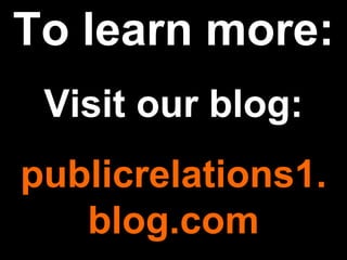 To learn more: Visit our blog: publicrelations1. blog.com 