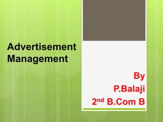Advertisement
Management
By
P.Balaji
2nd B.Com B
 