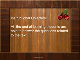 Instructional Objective:
At the end of learning students are
able to answer the questions related
to the text.
 